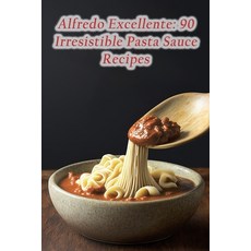 (영문도서) Alfredo Excellente: 90 Irresistible Pasta Sauce Recipes Paperback, Independently Published, English, 9798857040607
