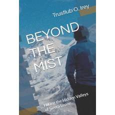 (영문도서)Beyond the Mist: Hiking the Hidden Valleys of Sierra Leone Paperback, Independently Published, English, 9798270434915
