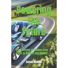 (영문도서) Powering the Future: The Journey of Lithium from Earth to Battery and Market Paperback, Independently Published, English, 9798307061961
