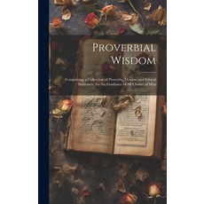 (영문도서) Proverbial Wisdom: Comprising a Collection of Proverbs Maxims and Ethical Sentences for the... Hardcover, Legare Street Press, English, 9781021105950