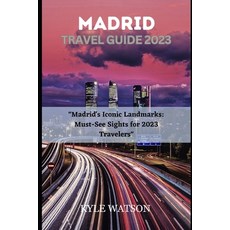 (영문도서) Madrid Travel Guide 2023: "Madrid's Iconic Landmarks: Must-See Sights for 2023 Travelers" Paperback, Independently Published, English, 9798399201603