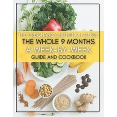 The Pregnancy Nutrition Guide: The Whole 9 Months A Week-By-Week Guide And Cookbook Paperback, Independently Published, English, 9798732905168