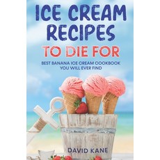 (영문도서) Ice Cream Recipes To Die For: Best Banana Ice Cream Cookbook You Will Ever Find Paperback, Independently Published, English, 9798848462012