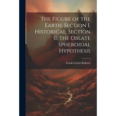 (영문도서) The Figure of the Earth. Section I. Historical. Section Ii. the Oblate Spheroidal Hypothesis Paperback, Legare Street Press, English, 9781022497078
