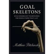 (영문도서)Goal Skeletons: Build Minimalist Frameworks for Resolutions That Last Paperback, Apophis Enterprises LLC, English, 9798295458828
