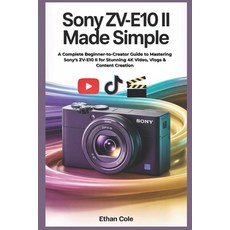 (영문도서)Sony ZV-E10 II Made Simple: A Complete Beginner-to-Creator Guide to Mastering So... Paperback, Independently Published, English, 9798263781804