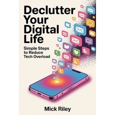 (영문도서)Declutter Your Digital Life: Simple Steps to Reduce Tech Overload Paperback, Independently Published, English, 9798267026178