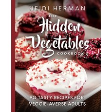 (영문도서)The Hidden Vegetables Cookbook: 90 Tasty Recipes for Veggie-Averse Adults Paperback, Hekla Publishing LLC, English, 9781947233126