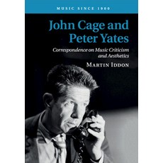 (영문도서) John Cage and Peter Yates: Correspondence on Music Criticism and Aesthetics Paperback, Cambridge University Press, English, 9781108703178