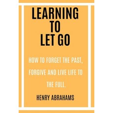 (영문도서) Learning to Let Go: How to Forget the Past Forgive and Live Life to the Full. Paperback, Independently Published, English, 9798332893452