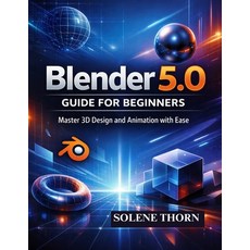 (영문도서)Blender 5.0 Guide for Beginners: Master 3D Design and Animation with Ease Paperback, Independently Published, English, 9798243418966
