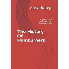 (영문도서) The History Of Hamburgers: A guide to this delicious snack through the ages Paperback, Independently Published, English, 9798338897485