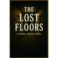 (영문도서)The Lost Floors A Liminal Horror Novel: A Descent into Endless Rooms Shifting R... Paperback, Independently Published, English, 9798276322285