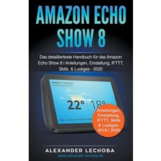 (영문도서) Amazon Echo Show 8: Das detaillierteste Handbuch für das Amazon Echo Show 8 Anleitungen Eins... Paperback, Alexander Lechoba, English, 9798223800590