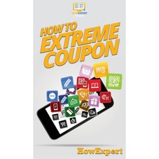 (영문도서) How to Extreme Coupon: Your Step By Step Guide to Extreme Couponing Hardcover, Howexpert, English, 9781647585099