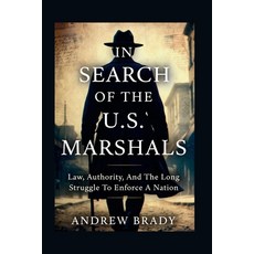 (영문도서)In Search of the U.S. Marshals: Law Authority And The Long Struggle To Enforce... Paperback, Independently Published, English, 9798279222247