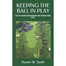 Keeping the Ball in Play: An on Course Breakdown for Stress Free Golf Paperback, Independently Published, English, 9798692014016