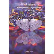 (영문도서) DIY Glitter Crafts: Stunning Homemade Projects for Home Gifts And Decor Paperback, Independently Published, English, 9798311237819
