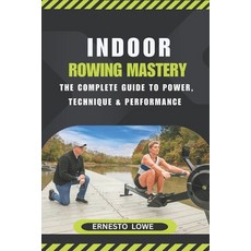 (영문도서)Indoor Rowing Mastery: The Complete Guide to Power Technique & Performance Paperback, Independently Published, English, 9798277245392