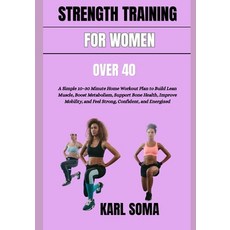 (영문도서)Strength Training for Women Over 40: A Simple 10-30 Minute Home Workout Plan to... Paperback, Independently Published, English, 9798197746993 Independently Published, English, 9798197746993