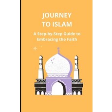 (영문도서) Journey to Islam: A Step-by-Step Guide to Embracing the Faith Paperback, Independently Published, English, 9798335388863