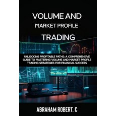 (영문도서) Volume and Market Profile Trading: Unlocking Profitable Paths: A Comprehensive Guide to Maste... Paperback, Independently Published, English, 9798876683762
