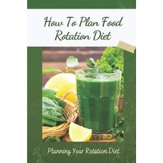 (영문도서) How To Plan Food Rotation Diet: Planning Your Rotation Diet: Rotation Diet Cookbook Paperback, Independently Published, English, 9798471679375