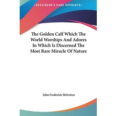 (영문도서) The Golden Calf Which The World Worships And Adores In Which Is Discerned The Most Rare Mirac... Hardcover, Kessinger Publishing, English, 9781161561791