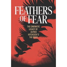 (영문도서)Feathers of Fear: The Cinematic Legacy of Alfred Hitchcock's The Birds Paperback, Independently Published, English, 9798277315118