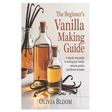 (영문도서)The Beginner's Vanilla Making Guide: A Step-by-Step Guide to Making Pure Vanilla... Paperback, Independently Published, English, 9798272651938