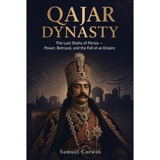 (영문도서)Qajar Dynasty: The Last Shahs of Persia - Power Betrayal and the Fall of an Em... Paperback, Absorbing History, English, 9798950192180 Absorbing History, English, 9798950192180