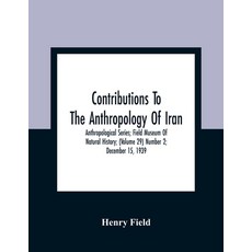 Contributions To The Anthropology Of Iran; Anthropological Series; Field Museum Of Natural History; ... Paperback, Alpha Edition, English, 9789354361470