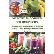 (영문도서) Diabetic Smoothies for Beginners: Lower Blood Sugar & Reverse Diabetes with 50+ Quick Healthy... Paperback, Independently Published, English, 9798878000390