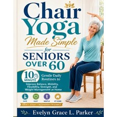 (영문도서)Chair Yoga Made Simple for Seniors Over 60: 10 Minute Gentle Daily Routines to I... Paperback, Independently Published, English, 9798197198112 Independently Published, English, 9798197198112