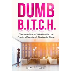 (영문도서)Dumb B.I.T.C.H.: The Smart Woman's Guide to Decode Emotional Terrorism & Narciss... Paperback, Kim Brightness, LLC, English, 9798993408088