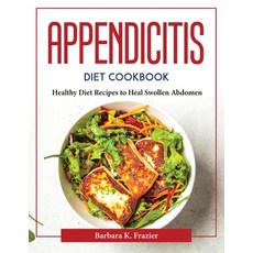 (영문도서) Appendicitis Diet Cookbook: Healthy Diet Recipes to Heal Swollen Abdomen Paperback, Barbara K. Frazier, English, 9781804376560