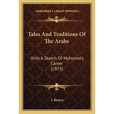 (영문도서) Tales And Traditions Of The Arabs: With A Sketch Of Mahomet's Career (1873) Paperback, Kessinger Publishing, English, 9781165898541