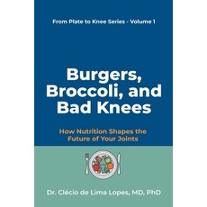 (영문도서)Burgers Broccoli and Bad Knees: How Nutrition Shapes the Future of Your Joints Paperback, Independently Published, English, 9798275870367