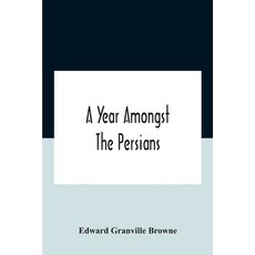 A Year Amongst The Persians; Impressions As To The Life Character And Thought Of The People Of Per... Paperback, Alpha Edition, English, 9789354186462