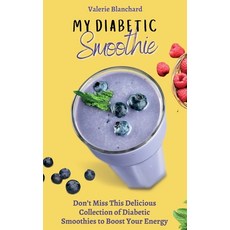 (영문도서) My Diabetic Smoothie: Don't Miss This Delicious Collection of Diabetic Smoothies to Boost You... Hardcover, Valerie Blanchard, English, 9781802777826