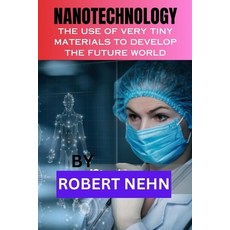 (영문도서) Nanotechnology: The Use of Very Tiny Materials to Develop the Future World Paperback, Independently Published, English, 9798864754313