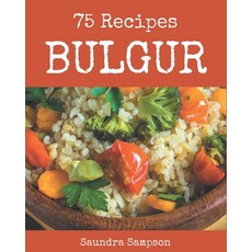 75 Bulgur Recipes: Keep Calm and Try Bulgur Cookbook Paperback, Independently Published