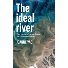 (영문도서) The Ideal River: How Control of Nature Shaped the International Order Paperback, Manchester University Press, English, 9781526178701