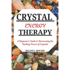 (영문도서) Crystal Energy Therapy: A Beginner's Guide to Harnessing the Healing Power of C... Paperback, Independently Published, English, 9798311500586