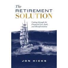 (영문도서) The Retirement Solution: Cutting Through the Financial Lies Junk and Misinformation Paperback, J. Hagan Capital LLC