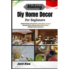 (영문도서)Making Diy Home Decor For Beginners: Create Stylish Living Spaces Save Money E... Paperback, Independently Published, English, 9798257234897 Independently Published, English, 9798257234897