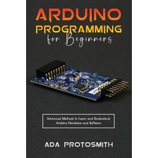 (영문도서) Arduino Programming for Beginners: Advanced Methods to Learn and Understand Arduino Hardware ... Paperback, ADA Protosmith, English, 9781088273098
