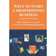 (영문도서) Ways To Start A Dropshipping Business: How To Rake In A Lot Of Cash In Your Dropshipping Busi... Paperback, Independently Published, English, 9798547240942