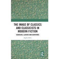 (영문도서)The Image of Classics and Classicists in Modern Fiction: Seducers Slayers and S... Hardcover, Routledge, English, 9781032256993 Routledge, English, 9781032256993