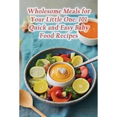 (영문도서) Wholesome Meals for Your Little One: 101 Quick and Easy Baby Food Recipes Paperback, Independently Published, English, 9798862091588